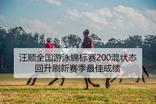 汪顺全国游泳锦标赛200混状态回升刷新赛季最佳成绩